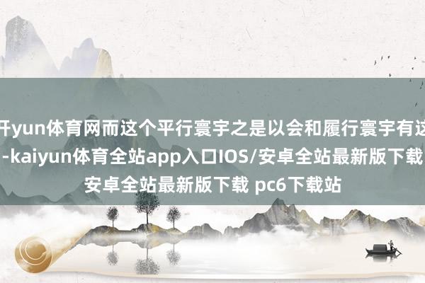 开yun体育网而这个平行寰宇之是以会和履行寰宇有这样大的不同-kaiyun体育全站app入口IOS/安卓全站最新版下载 pc6下载站