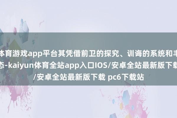 体育游戏app平台其凭借前卫的探究、训诲的系统和丰富的期骗生态-kaiyun体育全站app入口IOS/安卓全站最新版下载 pc6下载站