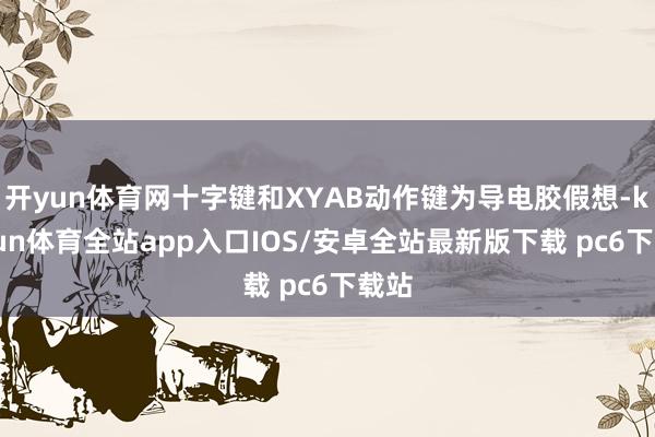 开yun体育网十字键和XYAB动作键为导电胶假想-kaiyun体育全站app入口IOS/安卓全站最新版下载 pc6下载站