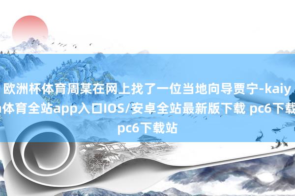 欧洲杯体育周某在网上找了一位当地向导贾宁-kaiyun体育全站app入口IOS/安卓全站最新版下载 pc6下载站