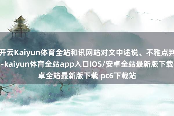 开云Kaiyun体育全站和讯网站对文中述说、不雅点判断保抓中立-kaiyun体育全站app入口IOS/安卓全站最新版下载 pc6下载站