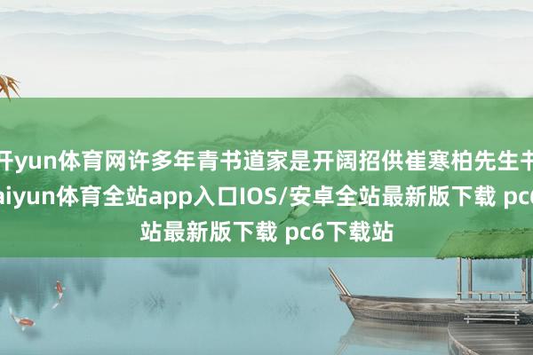 开yun体育网许多年青书道家是开阔招供崔寒柏先生书道的-kaiyun体育全站app入口IOS/安卓全站最新版下载 pc6下载站