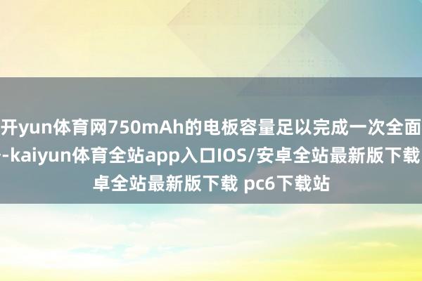 开yun体育网750mAh的电板容量足以完成一次全面的清洁任务-kaiyun体育全站app入口IOS/安卓全站最新版下载 pc6下载站